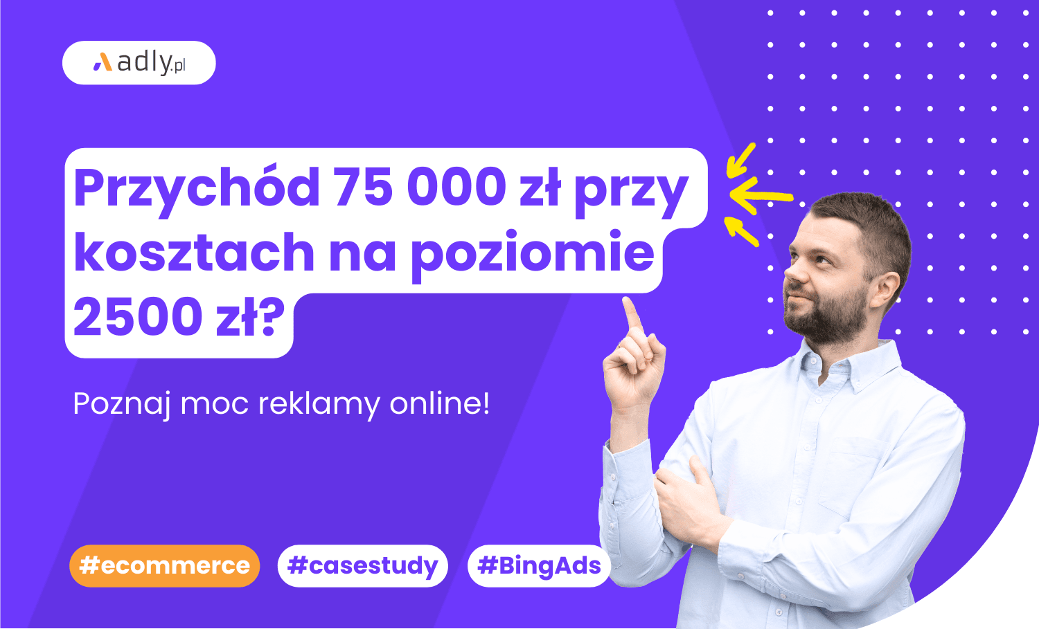 Przychód 75 000 zł przy kosztach na poziomie 2500 zł? Poznaj moc reklamy online!