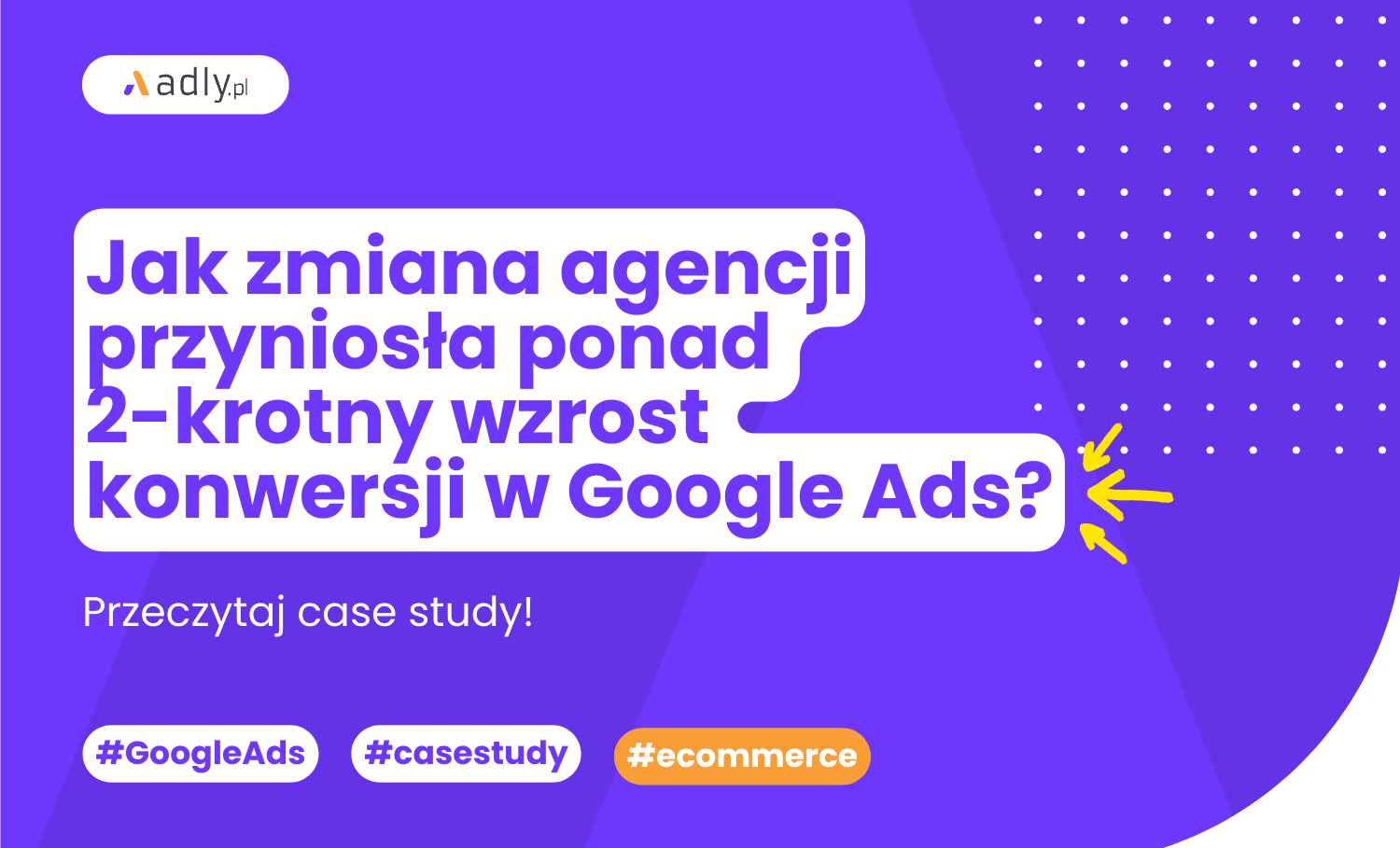 Jak zmiana agencji przyniosła ponad 2-krotny wzrost konwersji w Google Ads