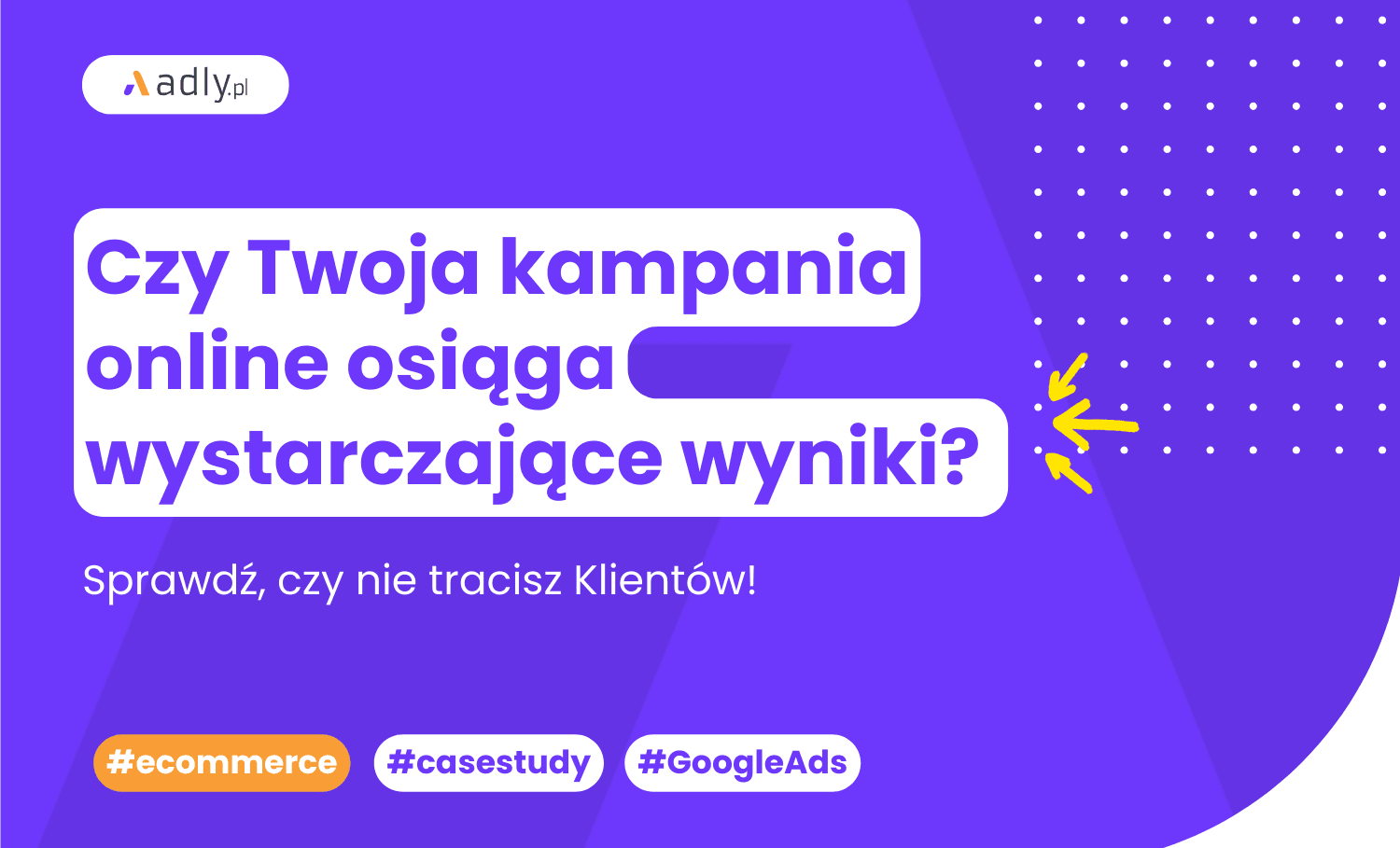 Czy Twoja kampania online osiąga wystarczające wyniki? Sprawdź, czy nie tracisz Klientów!