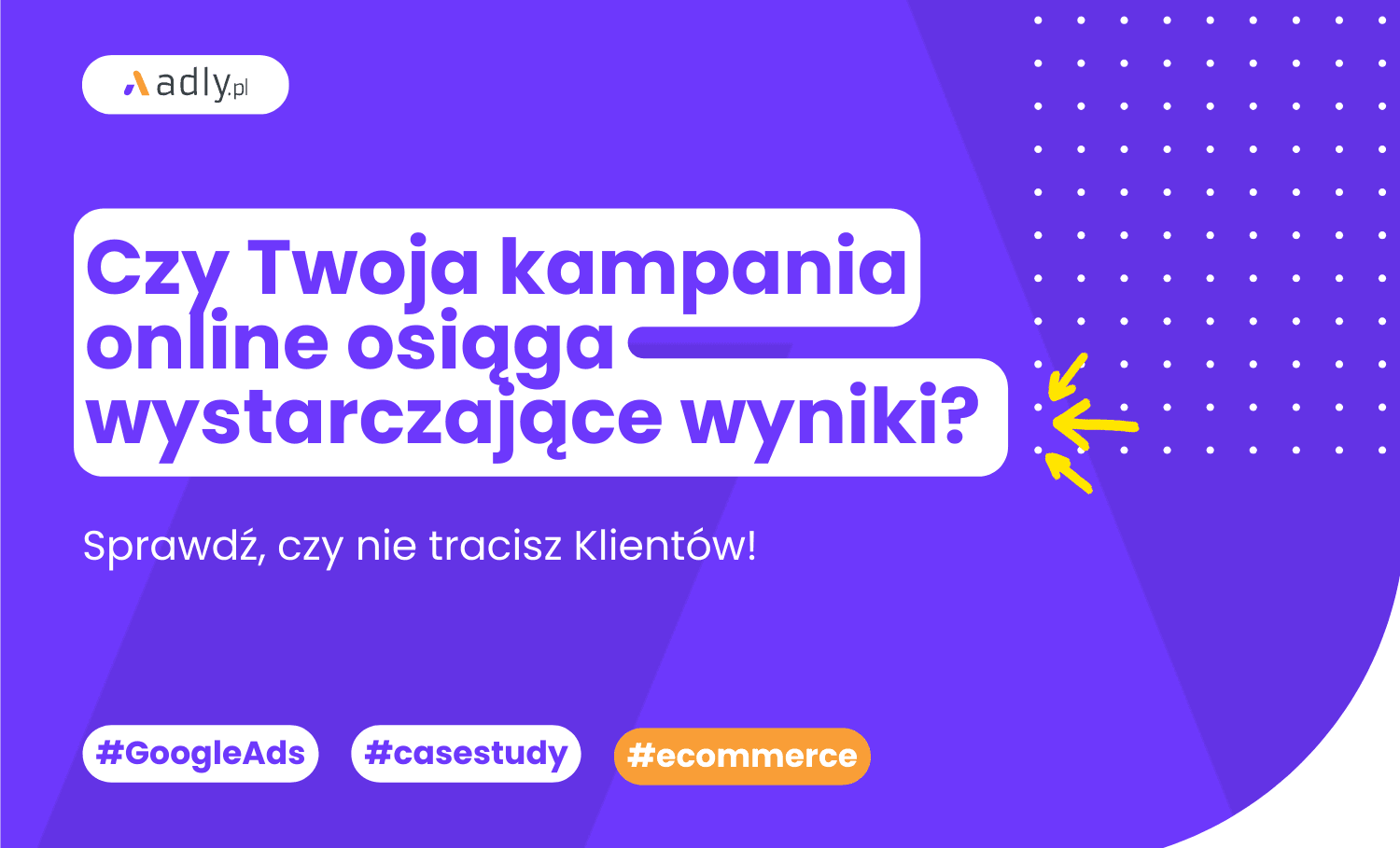 Czy Twoja kampania online osiąga wystarczające wyniki? Sprawdź, czy nie tracisz Klientów!